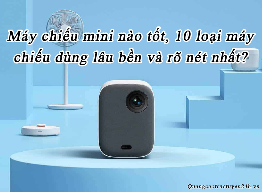 Máy chiếu mini nào tốt, 10 loại máy chiếu dùng lâu bền và rõ nét nhất?