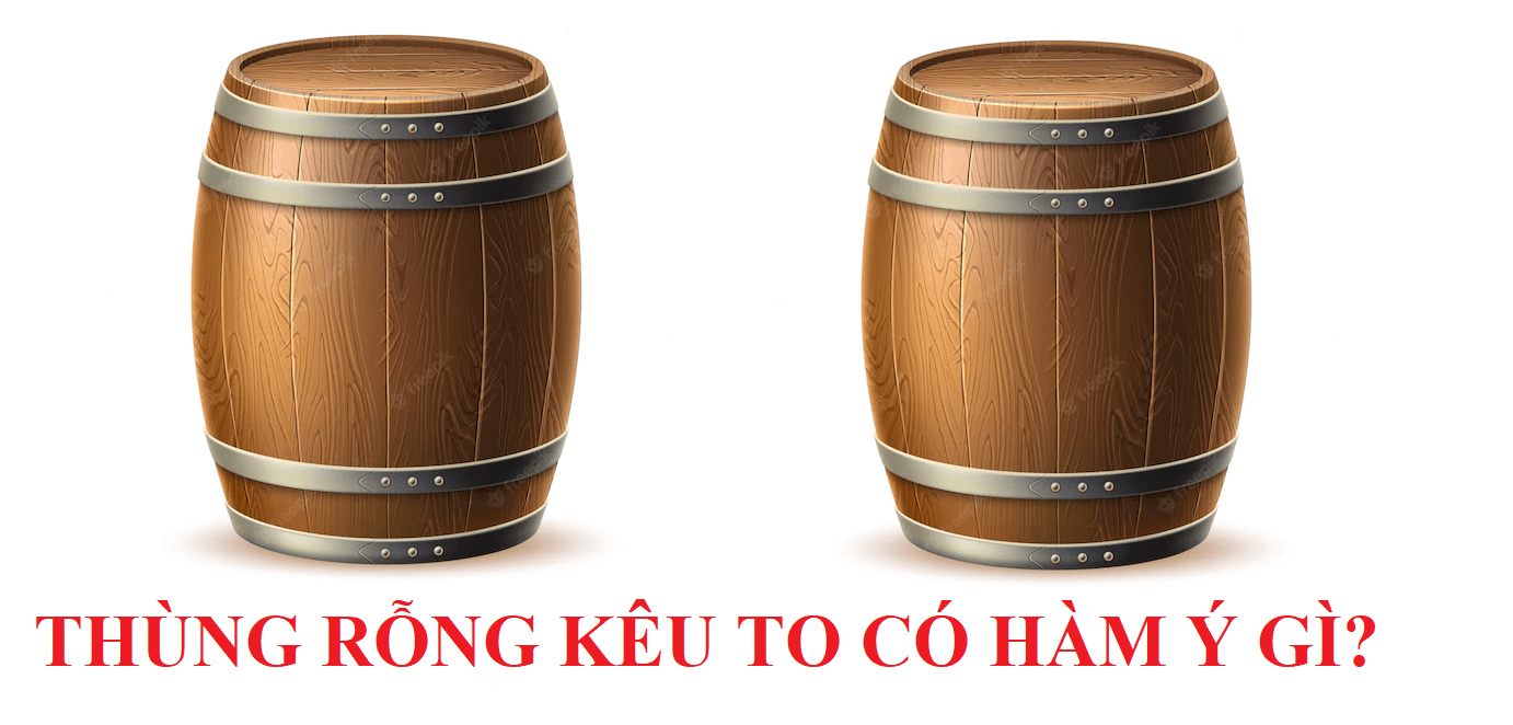 Thùng rỗng kêu to có hàm ý gì?