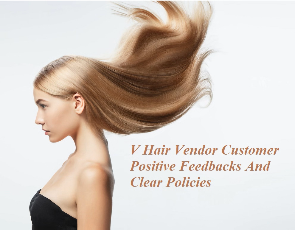 V Hair Vendor Customer Positive Feedbacks And Clear Policies